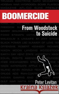 Boomercide: From Woodstock To Suicide Maudlin, Andrew 9780988311909 Peter Levitan