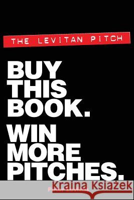 The Levitan Pitch. Buy This Book. Win More Pitches. MR Peter Levitan Ed Hepburn Andrew Maudlin 9780988311923 Peter Levitan