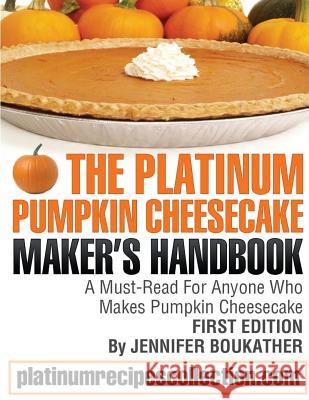 The Platinum Pumpkin Cheesecake Maker's Handbook Jennifer Boukather 9780988315044 Digital Story Books