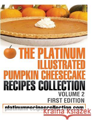 The Platinum Illustrated Pumpkin Cheesecake Recipes Collection: Volume 2 Jennifer Boukather 9780988315068 Digital Story Books