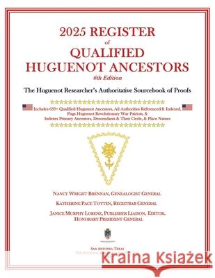 2025 Register of Qualified Huguenot Ancestors: The Huguenot Researcher's Authoritative Sourcebook of Proofs Nancy Wright Brennan Katherine Pace Totten Janice Murphy Lorenz 9780988315464
