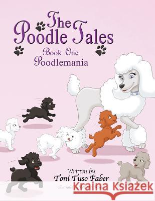 The Poodle Tales: Book One: Poodlemania Toni Tuso Faber Benton Rudd 9780988316287 Mindstir Media