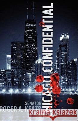 Chicago Confidential Sen Roger a. Keats 9780988319400 Heartland Press