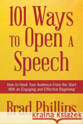 101 Ways to Open a Speech: How to Hook Your Audience From the Start With an Engaging and Effective Beginning Phillips, Brad 9780988322035 Speakgood Press, Washington, DC