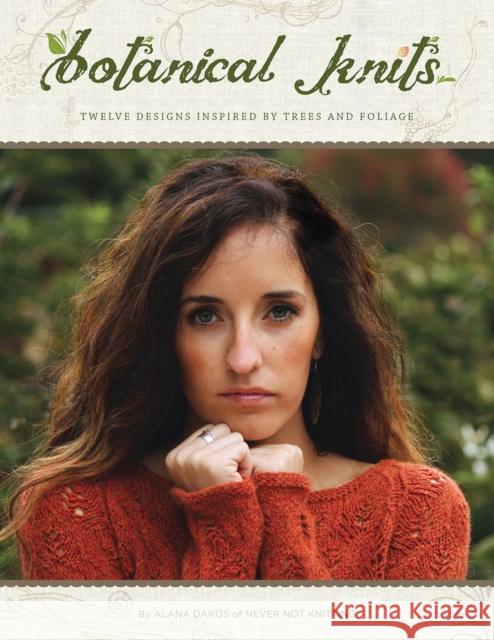 Botanical Knits: 12 Designs Inspired by Trees and Foliage Dakos, Alana 9780988324923 NNK Press (Never Not Knitting)
