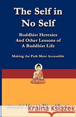 The Self in No Self: Buddhist Heresies and Other Lessons of Buddhist Life Hirsch, Ronald 9780988329003 Thepracticalbuddhist.com