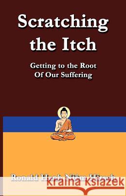 Scratching the Itch: Getting to the Root of Our Suffering Hirsch, Ronald 9780988329041 Thepracticalbuddhist.com