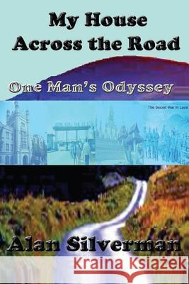 My House Across The Road: One Man's Odyssey Silverman, Alan 9780988330535 Silversmith Creative Enterprises, LLC