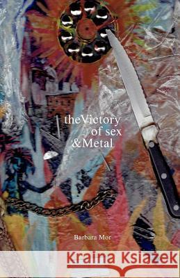 The Victory of Sex and Metal Barbara Mor Edgar Garcia 9780988334342 Oliver Arts and Open Press
