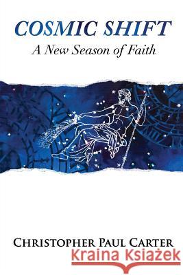 Cosmic Shift: A New Season of Faith Christopher Paul Carter 9780988337060