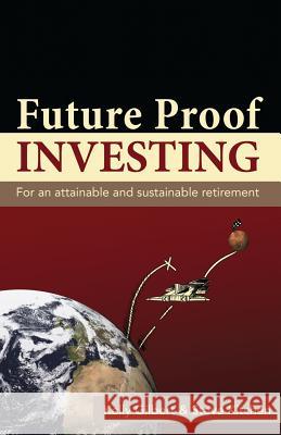 Future Proof Investing: For an Attainable and Sustainable Retirement Kelly Gilbert Steve Kitchen 9780988337381 Black Lake Press