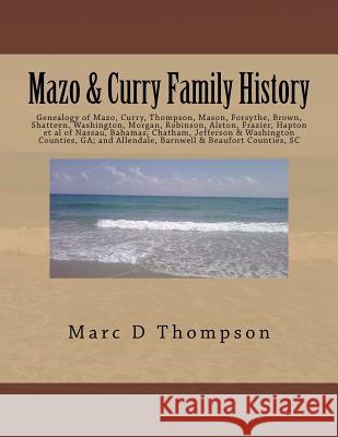 Genealogy of Mazo, Curry, Thompson, Mason, Forsythe, Brown, Shatteen, Washington, Morgan, Robinson, Alston, Frazier, Hapton et al: Thompson Family His Marc D. Thompson 9780988344075