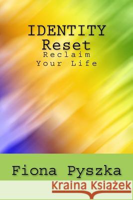 Identity Reset: Reclaim Your Life Fiona Pyszka 9780988346178