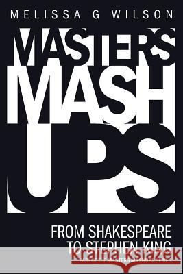 Masters Mashups: From Shakespeare to Stephen King Melissa G. Wilson 9780988347144 Networlding Publishing