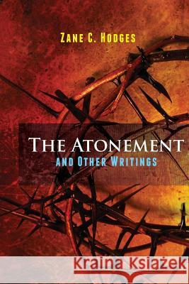 The Atonement and Other Writings Zane C. Hodges Shawn C. Lazar 9780988347236