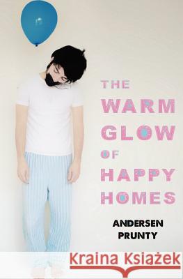 The Warm Glow of Happy Homes Andersen Prunty 9780988348417 Grindhouse Press