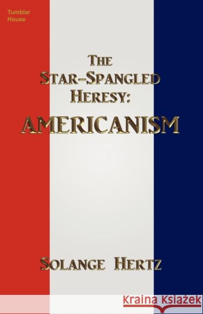 The Star-Spangled Heresy: Americanism Solange Hertz 9780988353701 Tumblar House