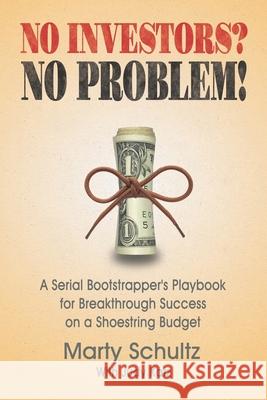 No Investors? No Problem!: A Serial Bootstrapper's Playbook for Breakthrough Success on a Shoestring Budget Judy Katz Marty Schultz 9780988359147 New Voices Press
