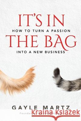 It's In The Bag: How to turn a passion into a new business Martz, Gayle 9780988359161