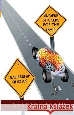 Leadership Quotes: Bumper Stickers for the Brain Sylvia Lafai 9780988362505 Creative Energy Options, Incorporated