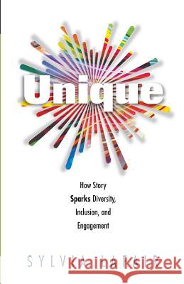 Unique: How Story Sparks Diversity, Inclusion, and Engagement Sylvia Lafair 9780988362512 Creative Energy Options, Incorporated