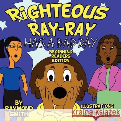 Righteous Ray-Ray Has a Bad Day Beginning Readers Edition Raymond R. Smith Alan Davis 9780988363410 Righteous Books