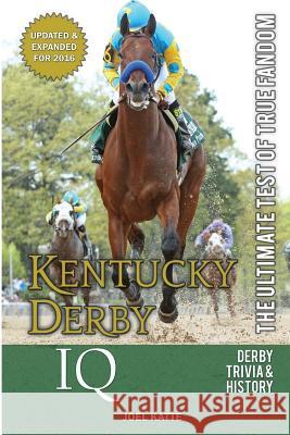 Kentucky Derby IQ: The Ultimate Test of True Fandom Joel Katte Holly Walden Ross 9780988364813