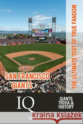 San Francisco Giants IQ: The Ultimate Test of True Fandom Tucker Elliot Zac Robinson 9780988364868 Black Mesa Publishing