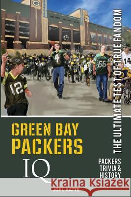 Green Bay Packers IQ: The Ultimate Test of True Fandom Joel Katte 9780988364875