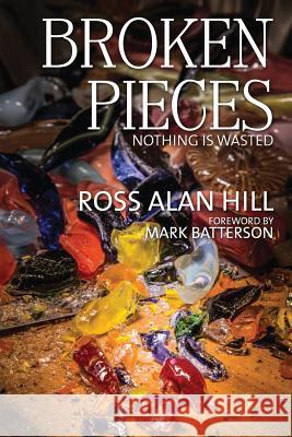 Broken Pieces: Nothing Is Wasted Hill, Ross Alan 9780988370067 Total Fusion Ministries Press