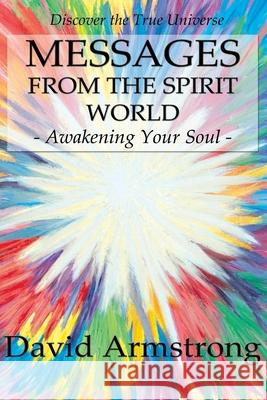 Messages from the Spirit World: Awakening Your Soul David Armstrong 9780988375000
