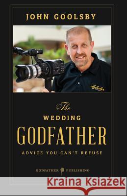 The Wedding Godfather: Advice You Can't Refuse John Goolsby 9780988375505