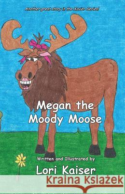 Megan the Moody Moose Lori Kaiser Lori Kaiser 9780988377059 Fleming Publishing