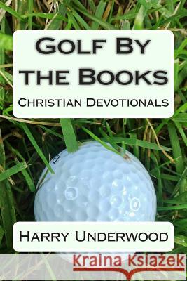 Golf By the Books: Christian Devotionals Underwood, Harry 9780988377608 Hubto Publishing