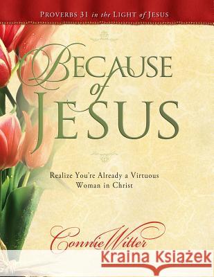 Because of Jesus: Realize You're Already a Virtuous Woman in Christ Connie Witter 9780988380110