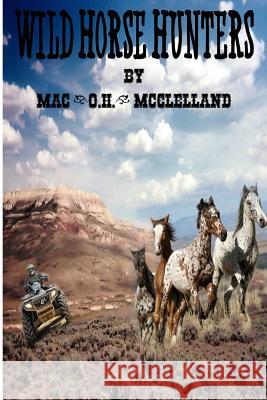 Wild Horse Hunters Mac (O H. ). McClelland 9780988381285 Personal