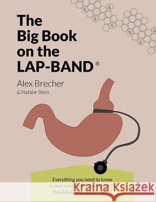 The Big Book on the Lap-Band: Everything You Need to Know to Lose Weight and Live Well with the Adjustable Gastric Band Alex Brecher Natalie Stein 9780988388222 Wls Boards LLC.