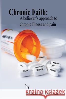 Chronic Faith: A Believer's Approach to Chronic Illness and Pain Allison J. Hampton 9780988393912