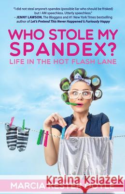 Who Stole My Spandex?: Life in the Hot Flash Lane Marcia Kester Doyle 9780988398061 Mill Park Publishing