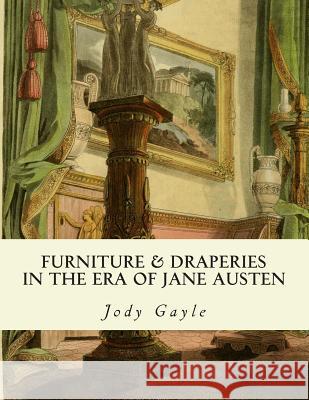 Furniture and Draperies in the Era of Jane Austen: Ackermann's Repository of Arts  9780988400177 Publications of the Past