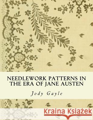 Needlework Patterns in the Era of Jane Austen: Ackermann's Repository of Arts Jody Gayle 9780988400191 Publications of the Past