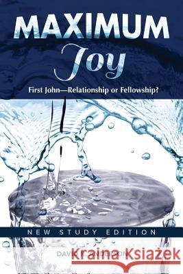 Maximum Joy: 1 John - Relationship or Fellowship?: New Study Edition David R. Anderson 9780988411258 Grace Theology Press