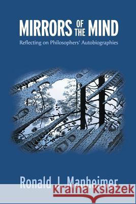 Mirrors of the Mind: Reflecting on Philosophers' Autobiographies Ronald J. Manheimer 9780988412286