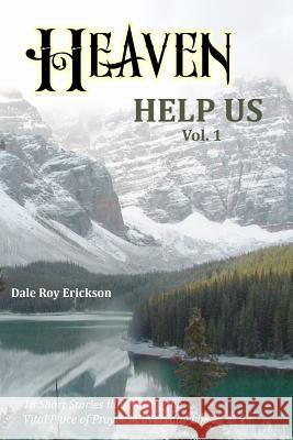 Heaven Help Us: Short Stories Volume One Dale Roy Erickson Danney Clark 9780988414518 Prayerful Publishing Inc