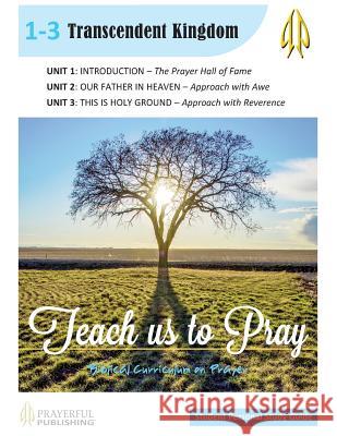 Teach Us To Pray SPS Guide 1: Transcendent Kingdom Erickson, Dale Roy 9780988414549 Prayerful Publishing, Inc.