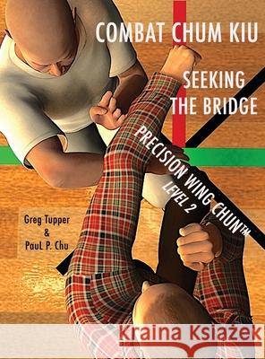 Combat Chum Kiu: Seeking the Bridge Greg Tupper Paul P. Chu 9780988414655