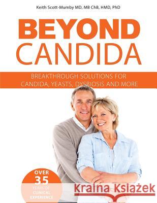 Beyond Candida: Breakthrough Solutions for Candida, Yeasts, Dysbiosis and More Keith Scott-Mumby 9780988419636