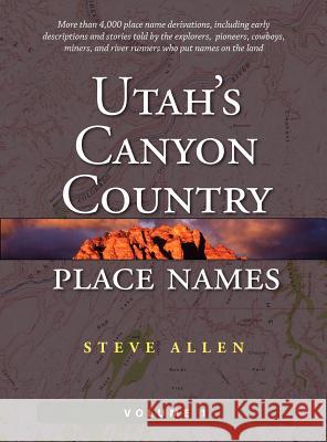 Utah's Canyon Country Place Names, Vol. 1 Steve Allen 9780988420076