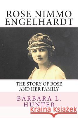 Rose Nimmo Engelhardt: The Story of Rose and Her Family Barbara L. Hunter 9780988420885