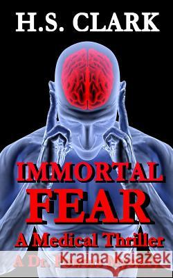 Immortal Fear: A Medical Thriller H. S. Clark 9780988427495 Grand Media